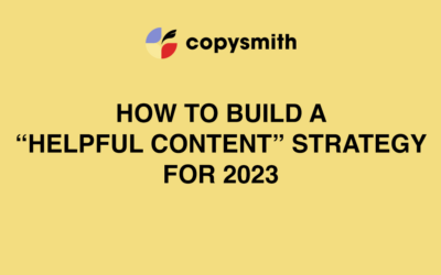 How To Build A ‘Helpful’ Content Strategy For 2023